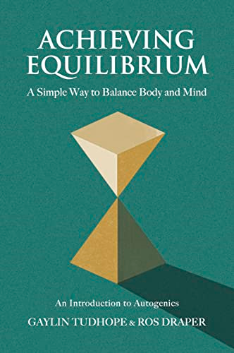 Achieving Equilibrium: A Simple Way to Balance Body and Mind (A Guide to Autogenics)