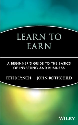 Learn to Earn: A Beginners Guide to the Basics of Investing and Business: Beginner's Guide to the Basics of Investing and Business