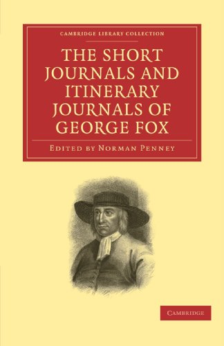The Short Journals and Itinerary Journals of George Fox: In Commemoration of the Tercentenary of his Birth (1624-1924) (Cambridge Library Collection - Religion)
