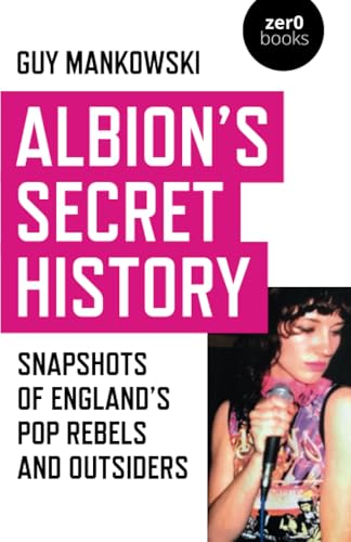 Albion's Secret History: Snapshots of England's Pop Rebels and Outsiders