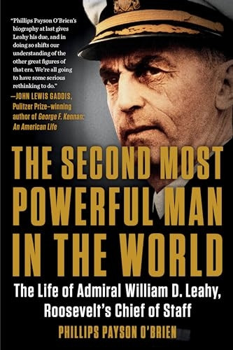 The Second Most Powerful Man in the World: The Life of Admiral William D. Leahy, Roosevelt's Chief of Staff