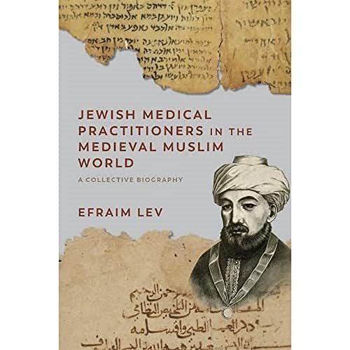 Jewish Medical Practitioners in the Medieval Muslim World: A Collective Biography (Non-Muslim Contributions to Islamic Civilisation)