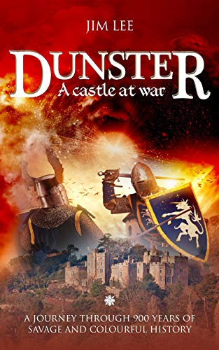 Dunster - A castle at war: A journey through 900 years of savage and colourful history.