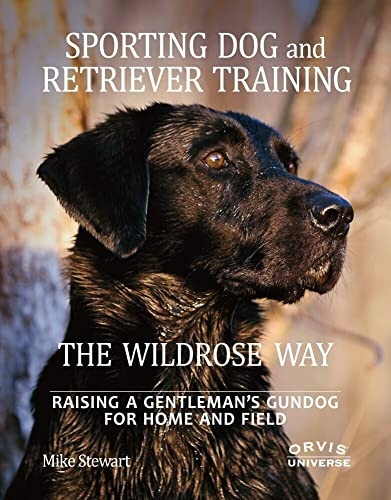 Sporting Dog and Retriever Training: Raising a Gentleman's Gundog for Home and Field