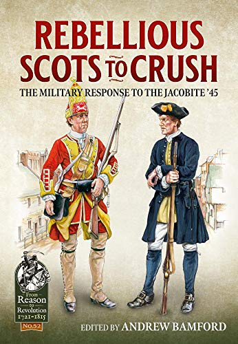 Rebellious Scots to Crush: The Military Response to the Jacobite '45 (From Reason to Revolution)