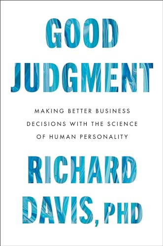 Good Judgment: Making Better Business Decisions with the Science of Human Personality