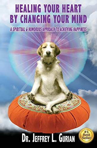 Healing Your Heart, by Changing Your Mind: A Spiritual and Humorous Approach to Achieving Happiness