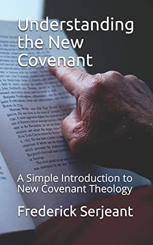 Understanding the New Covenant: A Simple Introduction to New-Covenant Theology