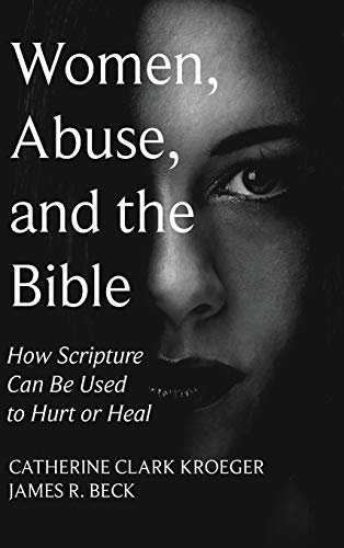 Women, Abuse, and the Bible: How Scripture Can Be Used to Hurt or Heal