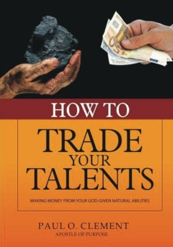 How to Trade Your Talents: Making Money from Your God-Given Natural Abilities
