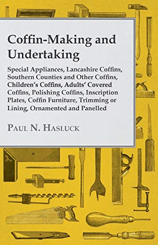 Coffin-Making and Undertaking - Special Appliances, Lancashire Coffins, Southern Counties and Other Coffins, Children's Coffins, Adults' Covered ... Trimming or Lining, Ornamented and Panelled