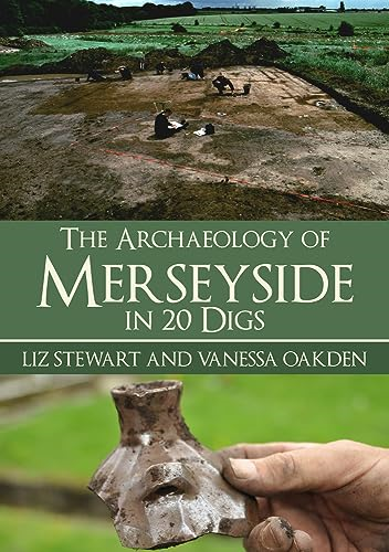 The Archaeology of Merseyside in 20 Digs (In 20 Digs)