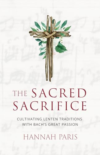 The Sacred Sacrifice: Cultivating Lenten Traditions with Bach's Great Passion