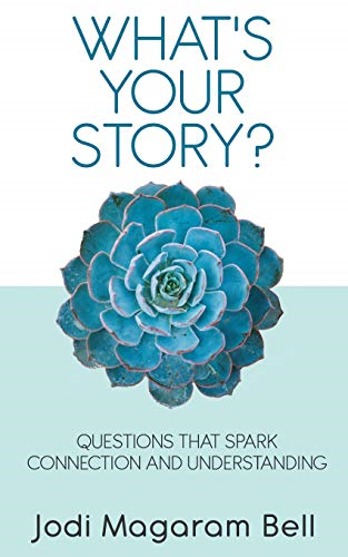 What's Your Story?: Questions That Spark Connection and Understanding