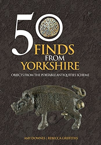 50 Finds From Yorkshire: Objects From the Portable Antiquities Scheme