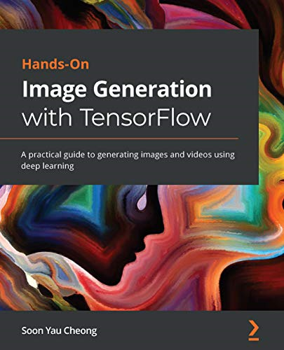 Hands - On Image Generation  - with TensorFlow: A  - practical guide to  - generating images and  - videos using deep learning