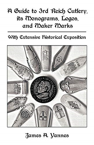 A Guide to 3rd Reich Cutlery, Its Monograms, Logos, and Maker Marks: With Extensive Historical Exposition