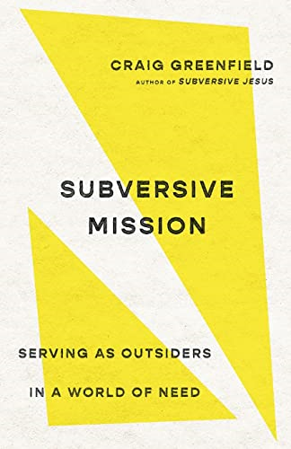 Subversive Mission - Serving as Outsiders in a World of Need