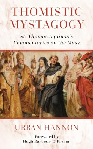 Thomistic Mystagogy: St. Thomas Aquinas's Commentaries on the Mass (OS Justi Studies in Catholic Tradition)