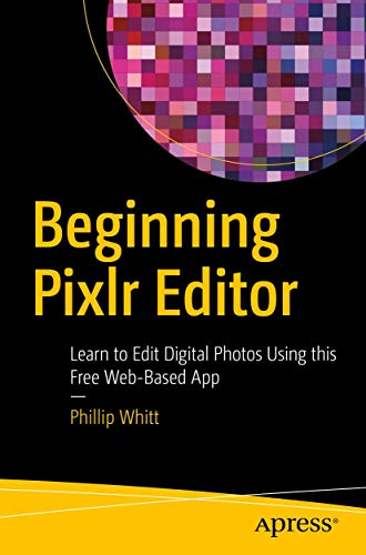 Beginning Pixlr Editor: Learn to Edit Digital Photos Using This Free Web-Based App