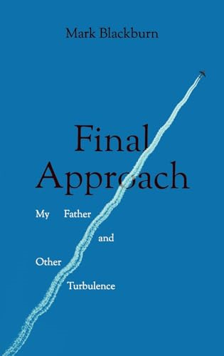 Final Approach: My Father and Other Turbulence