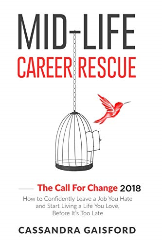 Mid - Life Career Rescue: The -  Call For Change 2018: How -  to change careers,  - confidently leave a job  - you hate, and start living -  a life you love, before  - it's too late (Call for  - Change)