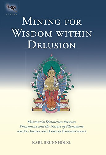 Mining for Wisdom Within Delusion: Maitreya's  Distinction Between Phenomena and the Nature of Phenomena  and Its Indian and Tibetan Commentaries