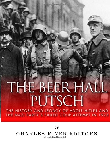 Beer Hall Putsch: the History and Legacy of Adolf Hitler and the Nazi Party's Failed Coup Attempt In 1923