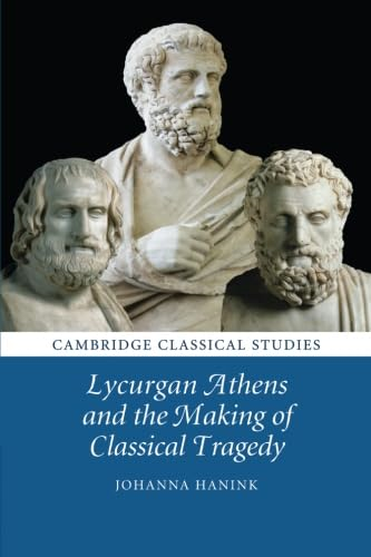Lycurgan Athens and the Making of Classical Tragedy (Cambridge Classical Studies)