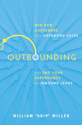 Outbounding: Win New Customers with Outbound Sales and End Your Dependence on Inbound Leads