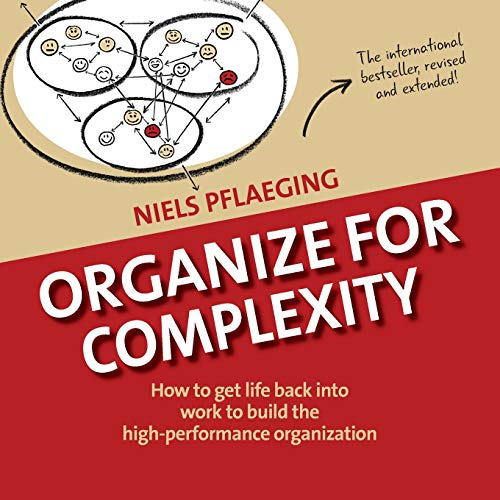 Organize for Complexity: How to Get Life Back Into Work to Build the High-Performance Organization (Betacodex Publishing)