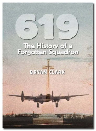 619 : The History of a Forgotten RAF Squadron: How the remains of a long-lost WW2 Lancaster bomber and its crew found in Hanover led to the rediscovery of an entire squadron's hidden history...
