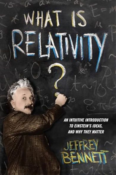What is Relativity?: An Intuitive Introduction to Einstein's Ideas, and Why They Matter