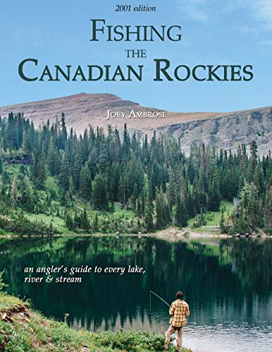 Fishing the Canadian Rockies 1st Edition: An Angler's Guide to Every Lake, River and Stream