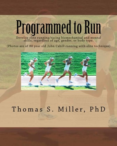Programmed to Run: Develop Elite Running/Racing Biomechanical and Mental Skills, Regardless of Age, Gender, or Body Type.