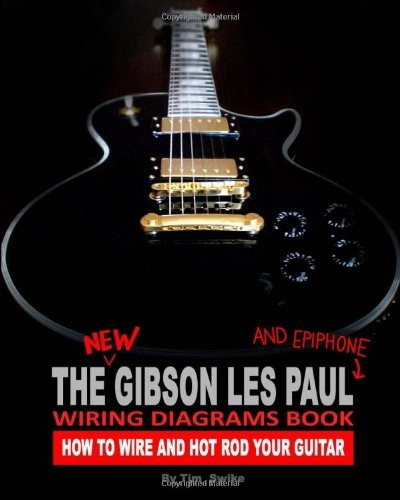The New Gibson Les Paul and Epiphone Wiring Diagrams Book How to Wire and Hot Rod Your Guitar