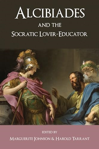 Alcibiades and the Socratic Lover-Educator. Volume Editor, Harold Tarrant, Marguerite Johnson