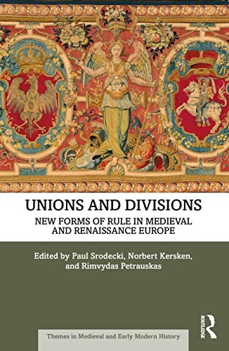 Unions and Divisions: New Forms of Rule in Medieval and Renaissance Europe (Themes in Medieval and Early Modern History)
