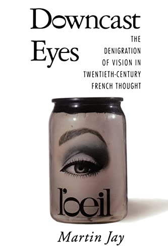 Downcast Eyes  The Denigration of Vision in TwentiethCentury French Thought (Paper): The Denigration of Vision in Twentieth-Century French Thought (Centennial Book)
