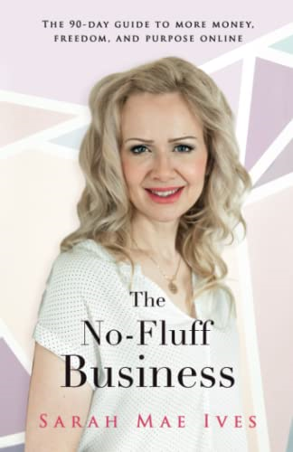The No-Fluff Business: The 90-Day Guide to More Money, Freedom, and Purpose Online