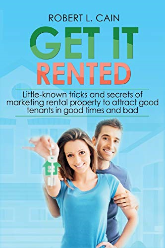 Get It Rented: Little-known tricks and secrets of marketing rental property to attract good tenants in good times and bad