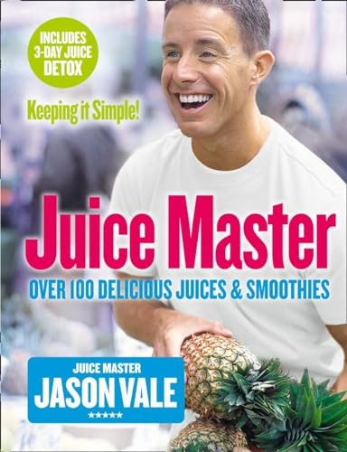 The Juice Master Keeping It Simple: Over 100 Delicious Juices and Smoothies