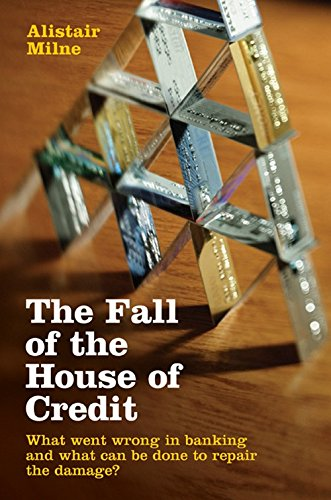 The Fall of the House of Credit: What Went Wrong in Banking and What can be Done to Repair the Damage?