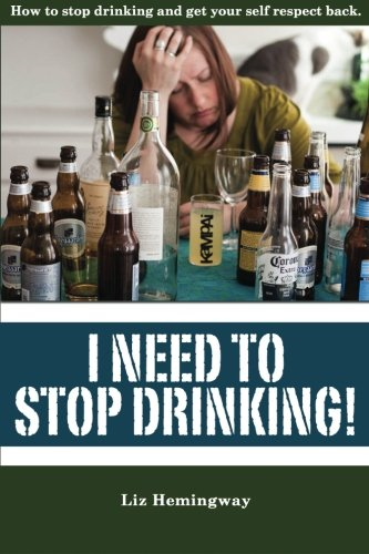 I Need to Stop Drinking!: How to stop drinking and get back your self-respect.