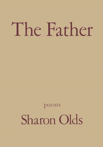 The Father: A Daughter Chronicles the Events of Her Father's Illness and Death in a Sequence of Poems