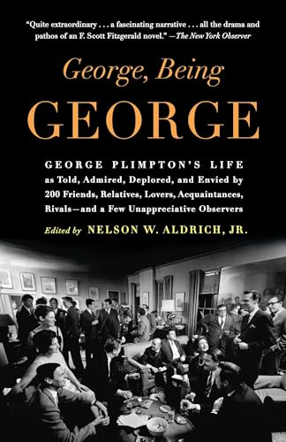 George, Being George: George Plimpton's Life as Told, Admired, Deplored, and Envied by 200 Friends, Relatives, Lovers, Acquaintances, Rivals