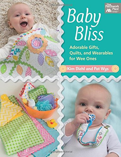 Baby Bliss: Adorable Gifts, Quilts, and Wearables for Wee Ones