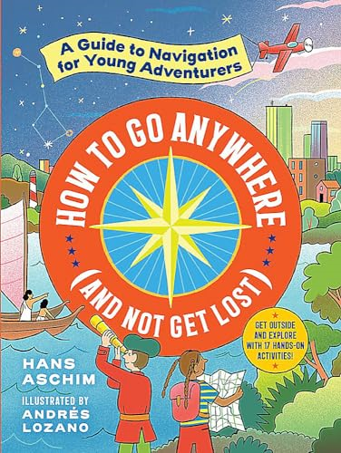 How to Go Anywhere (and  - Not Get Lost): A Guide to -  Navigation for Young  - Adventurers