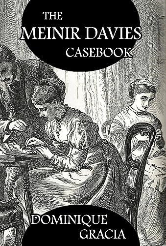 The Meinir Davies Casebook: Cases Solved in the Shadows of Mr Sherlock Holmes, Mrs D Dene, et al.
