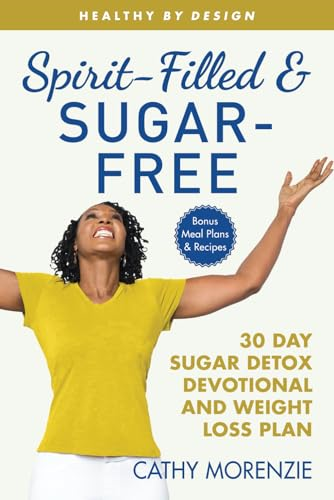 Spirit-Filled and Sugar-Free: 30-Day Sugar Detox Devotional and Weight Loss Plan (Healthy by Design)